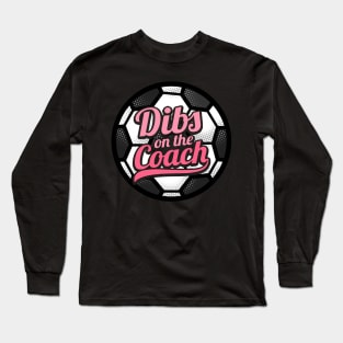 Dibs On The Coach - Girls Soccer Training Long Sleeve T-Shirt